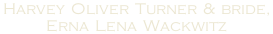 Harvey Oliver Turner & bride,  Erna Lena Wackwitz